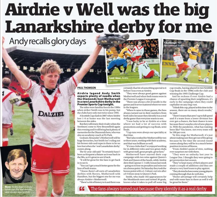  ??  ?? Hero Airdrie legend Andy Smith says the‘real’derbies were always against Well
Challenge Neil Mcgowan of Airdrie