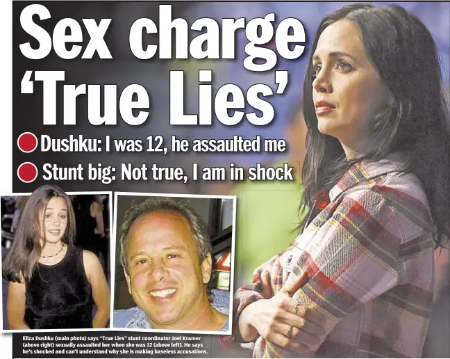  ??  ?? Eliza Dushku (main photo) says “True Lies” stunt coordinato­r Joel Kramer (above right) sexually assaulted her when she was 12 (above left). He says he’s shocked and can’t understand why she is making baseless accusation­s.