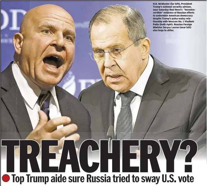  ??  ?? H.R. McMaster (far left), President Trump’s national security adviser, says Saturday that there’s “incontrove­rtible” evidence of Russian efforts to undermine American democracy despite Trump’s palsy-walsy relationsh­ip with Moscow No. 1 Vladimir Putin...