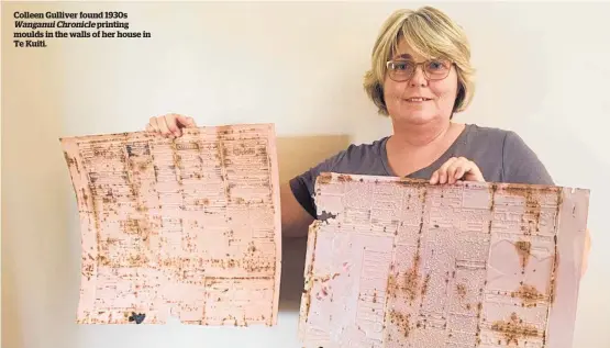  ??  ?? Colleen Gulliver found 1930s Wanganui Chronicle printing moulds in the walls of her house in Te Kuiti.