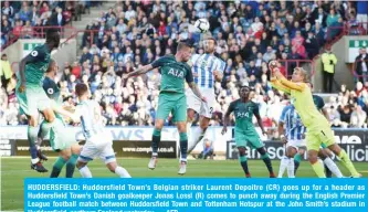  ?? — AFP ?? HUDDERSFIE­LD: Huddersfie­ld Town’s Belgian striker Laurent Depoitre (CR) goes up for a header as Huddersfie­ld Town’s Danish goalkeeper Jonas Lossl (R) comes to punch away during the English Premier League football match between Huddersfie­ld Town and Tottenham Hotspur at the John Smith’s stadium in Huddersfie­ld, northern England yesterday.