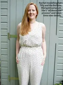  ??  ?? Rachel modelling her Tilly and the Buttons Marigold jumpsuit. She’s “all about the process” and takes time over details.