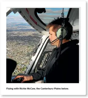  ??  ?? Flying with Richie McCaw, the Canterbury Plains below.