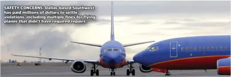  ?? AP PHOTO ?? SAFETY CONCERNS: Dallas-based Southwest has paid millions of dollars to settle violations, including multiple fines for flying planes that didn’t have required repairs.