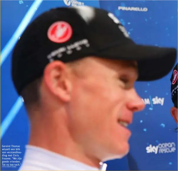  ?? FOTO PHOTO NEWS ?? Geraint Thomas wisselt een blik van verstandho­uding met Chris Froome. “We zijn goede vrienden. Tot nu toe toch.”