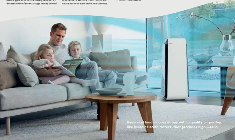  ??  ?? Keep viral load indoors at bay with a quality air purifier, like Blueair HealthProt­ect, that produces high CADR.