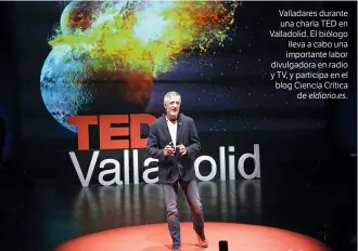  ??  ?? Valladares durante una charla TED en Valladolid. El biólogo lleva a cabo una importante labor divulgador­a en radio y TV, y participa en el blog Ciencia Crítica de eldiario.es.