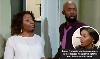  ??  ?? Imani (inlas) is verstom wanneer Moliehi haar hotelontmo­eting met James onderbreek.