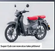  ??  ?? Super Cub can now also take pillions!