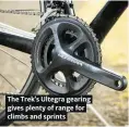  ??  ?? The Trek’s Ultegra gearing gives plenty of range for climbs and sprints