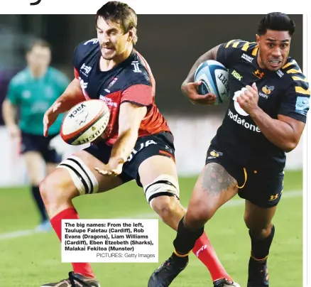  ?? PICTURES: Getty Images ?? The big names: From the left, Taulupe Faletau (Cardiff), Rob Evans (Dragons), Liam Williams (Cardiff), Eben Etzebeth (Sharks), Malakai Fekitoa (Munster)