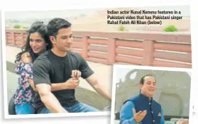  ??  ?? Indian actor Kunal Kemmu features in a Pakistani video that has Pakistani singer Rahat Fateh Ali Khan (below)