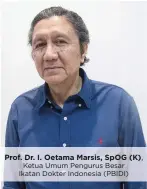  ??  ?? Prof. Dr. I. Oetama Marsis, SpOG (K), Ketua Umum Pengurus Besar Ikatan Dokter Indonesia (PBIDI)