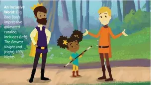  ??  ?? An Inclusive World: Big Bad Boo’s impressive animated catalog includes (left) The Bravest Knight and (right) 1001 Nights.