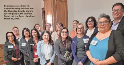  ?? ?? Representa­tives from 12 Coachella Valley libraries and the Riverside County Library System pose at the Literary Society of the Desert lunch on March 14, 2024.