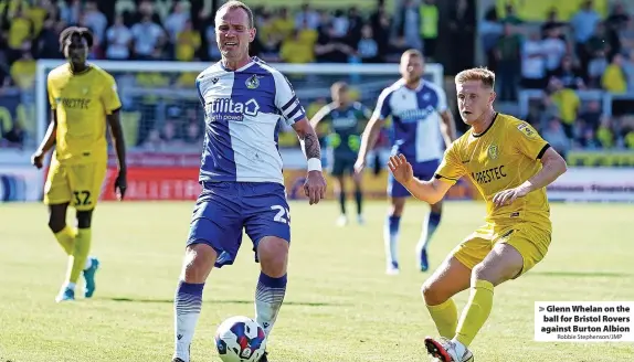  ?? Robbie Stephenson/JMP ?? Glenn Whelan on the ball for Bristol Rovers against Burton Albion