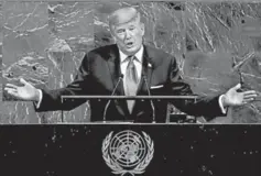  ?? REUTERS ?? US President Donald Trump addresses the 72nd United Nations General Assembly at UN headquarte­rs in New York