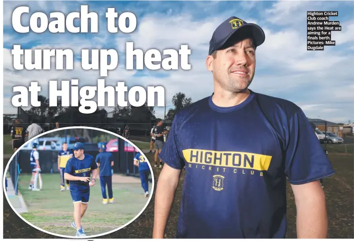  ?? Pictures: Mike Dugdale ?? Highton Cricket Club coach Andrew Murden says the Heat are aiming for a finals berth.
