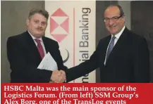  ??  ?? HSBC Malta was the main sponsor of the Logistics Forum. (From left) SSM Group’s Alex Borg, one of the TransLog events organisers, and HSBC Malta’s Head of Commercial Banking Michel Cordina