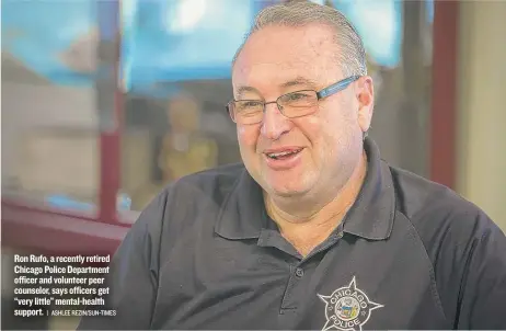  ?? | ASHLEE REZIN/ SUN- TIMES ?? Ron Rufo, a recently retired Chicago Police Department officer and volunteer peer counselor, says officers get “very little” mental- health support.