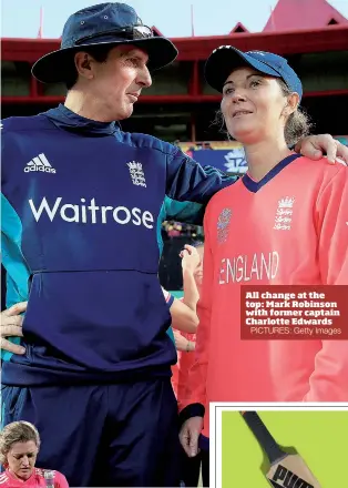  ?? PICTURES: Getty Images ?? All change at the top: Mark Robinson with former captain Charlotte Edwards