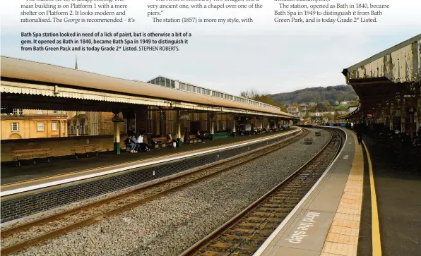  ?? ?? Bath Spa station looked in need of a lick of paint, but is otherwise a bit of a gem. It opened as Bath in 1840, became Bath Spa in 1949 to distinguis­h it from Bath Green Par,k and is today Grade 2* Listed.