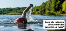  ??  ?? Could wild swimmers be instrument­al in improving our rivers?