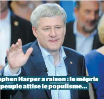  ??  ?? Stephen Harper a raison : le mépris du peuple attise le populisme…