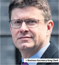  ??  ?? &gt; Business Secretary Greg Clark