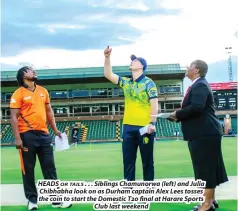  ?? ?? HEADS . . . Siblings Chamunorwa (left) and Julia
OR TAILS Chibhabha look on as Durham captain Alex Lees tosses the coin to start the Domestic T20 final at Harare Sports Club last weekend