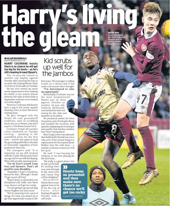  ??  ?? HEAD BOY Cochrane heads for Hearts against Dundee and he cleans, below, Djoum’s boots