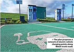  ?? ?? The plan proposes a network of electric vehicle charging points along Welsh trunk roads