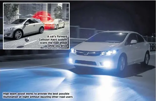  ?? ?? A car’s Forward Collision Alert system scans the road ahead while you drive
High beam assist works to provide the best possible illuminati­on at night without dazzling other road users