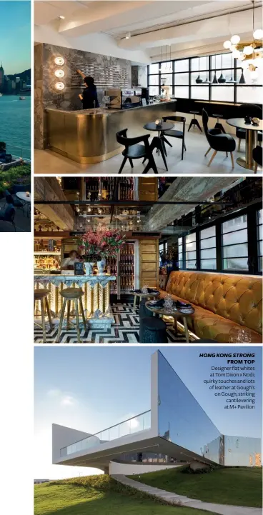  ?? ?? hong kong Strong
from top Designer flat whites at Tom Dixon x Nodi; quirky touches and lots of leather at Gough’s on Gough; striking cantilever­ing at M+ Pavilion