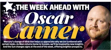  ??  ?? Mercury’s change of direction helps us appreciate why we are lumbered with certain tasks. As Mars returns home to Scorpio, we’ll be inspired by new insights. And the Sun changes signs at the end of the week, offering brighter prospects.