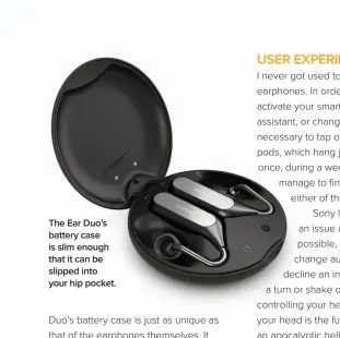  ??  ?? The Ear Duo’s battery case is slim enough that it can be slipped into your hip pocket.