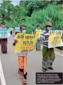  ??  ?? With the islandwide shortage of fertiliser­s and dealers opting to sell fertiliser­s at black market prices many tea planters including tea smallholde­rs in the Southern region took to the streets