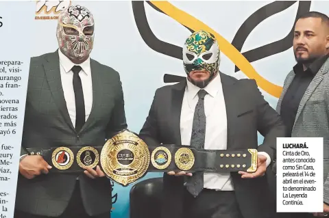  ?? FOTO: ESPECIAL ?? LUCHARÁ. Cinta de Oro, antes conocido como Sin Cara, peleará el 14 de abril en el evento denominado La Leyenda Continúa.