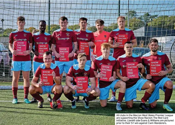  ?? ?? All clubs in the Macron West Wales Premier League are supporting the Show Racism The Red Card initiative. Llanelli side Evans & Williams are pictured prior to their 5-1 win against Cwm Wanderers.