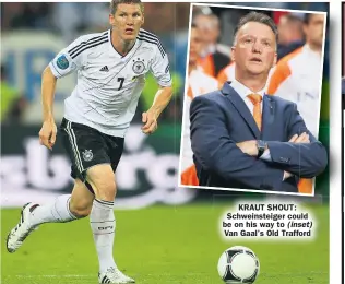  ??  ?? KRAUT SHOUT: Schweinste­iger could be on his way to ( inset) Van Gaal’s Old Trafford