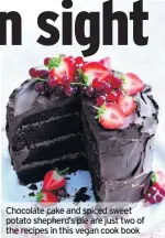  ??  ?? Chocolate cake and spiced sweet potato shepherd’s pie are just two of the recipes in this vegan cook book