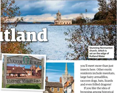  ??  ?? Oakham is Rutland’s county town. Right, the quaint Buttercros­s market square Stunning Normanton church, which is set on the edge of Rutland Water