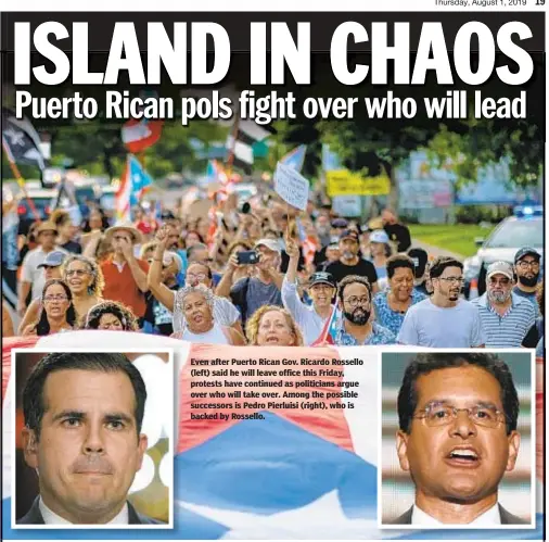  ??  ?? Even after Puerto Rican Gov. Ricardo Rossello (left) said he will leave office this Friday, protests have continued as politician­s argue over who will take over. Among the possible successors is Pedro Pierluisi (right), who is backed by Rossello.