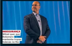  ??  ?? INSEGURANÇ­A Witzel quer que Bolsonaro mantenha tropas federais no Rio