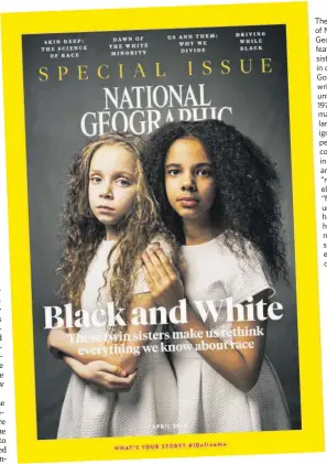  ??  ?? The April issue of National Geographic, featuring twin sisters. Editor in chief Susan Goldberg writes that until the 1970s, the magazine largely ignored people of colour living in the U.S., and depicted “natives” elsewhere as “frequently unclothed,...