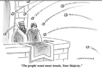  ??  ?? “The people want more tennis, Your Majesty.”