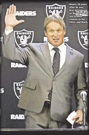  ??  ?? Nearly 20 years after he was first introduced as Raider coach, Jon Gruden returns to the Silver and Black.
