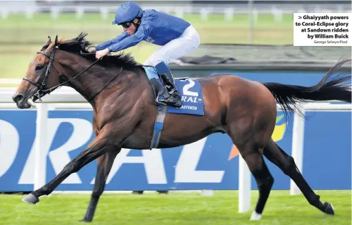  ?? George Selwyn/Pool ?? Ghaiyyath powers to Coral-Eclipse glory at Sandown ridden
by William Buick