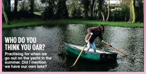  ??  ?? WHO DO YOU THINK YOU OAR? Practising for when we go out on the yacht in the summer. Did I mention we have our own lake?