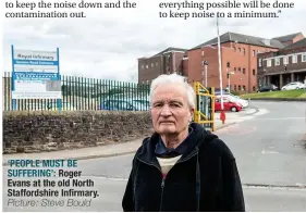  ?? Picture: Steve Bould ?? ‘PEOPLE MUST BE SUFFERING’: Roger Evans at the old North Staffordsh­ire Infirmary.